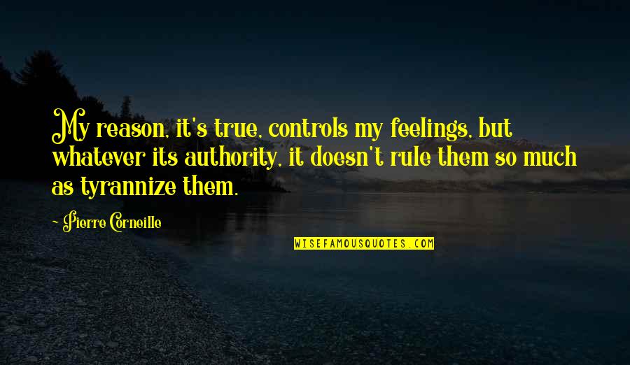 Feelings Are True Quotes By Pierre Corneille: My reason, it's true, controls my feelings, but