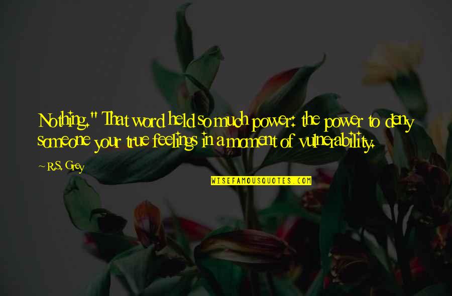 Feelings Are True Quotes By R.S. Grey: Nothing." That word held so much power: the