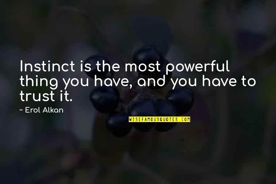 Feelings Beyond Words Quotes By Erol Alkan: Instinct is the most powerful thing you have,