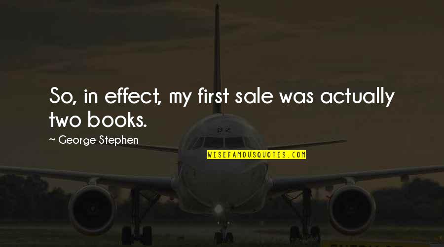 Feelings Cannot Be Expressed Quotes By George Stephen: So, in effect, my first sale was actually