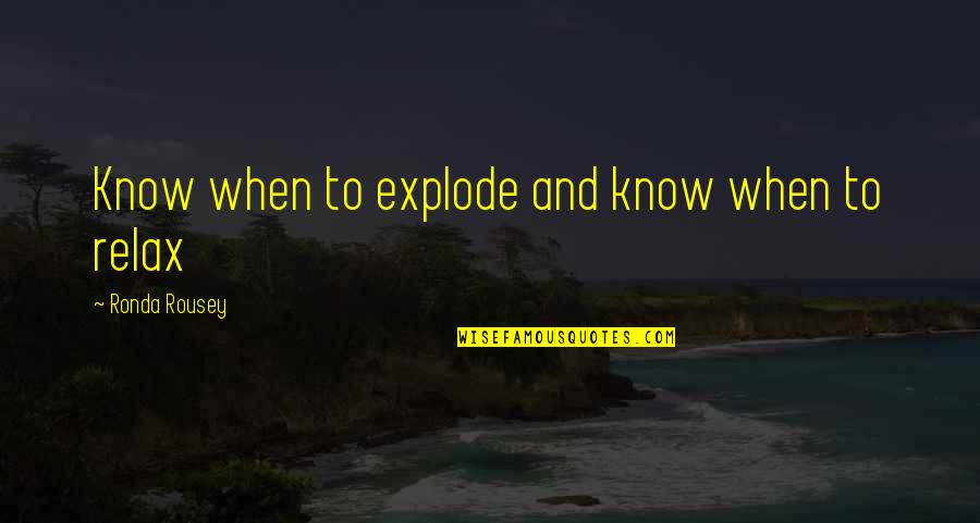 Feelings Cannot Be Expressed Quotes By Ronda Rousey: Know when to explode and know when to