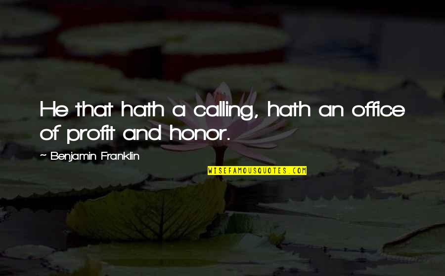 Feelings Changing Quotes By Benjamin Franklin: He that hath a calling, hath an office