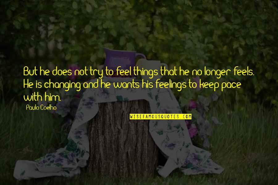 Feelings Changing Quotes By Paulo Coelho: But he does not try to feel things