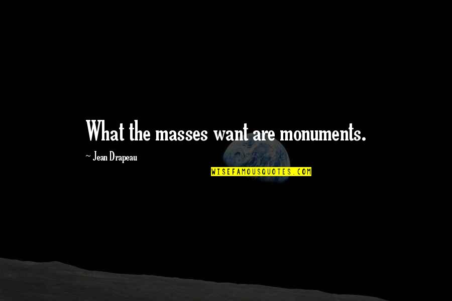 Feelings Changing Tumblr Quotes By Jean Drapeau: What the masses want are monuments.