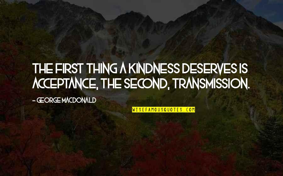 Feelings Don't Die Quotes By George MacDonald: The first thing a kindness deserves is acceptance,
