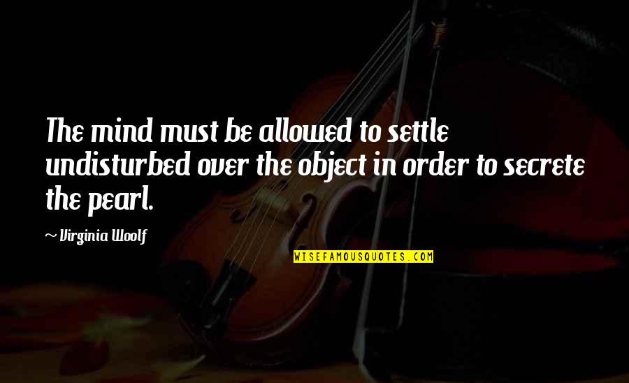 Feelings Emotions Pain Quotes By Virginia Woolf: The mind must be allowed to settle undisturbed