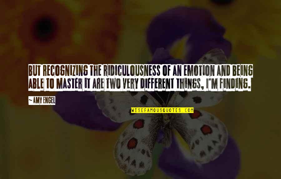 Feelings Emotions Quotes By Amy Engel: But recognizing the ridiculousness of an emotion and