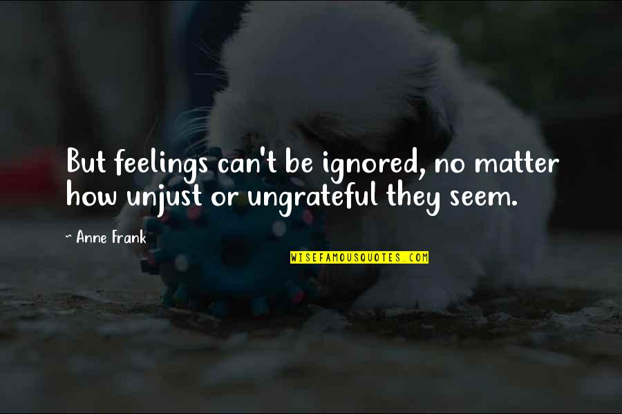 Feelings Emotions Quotes By Anne Frank: But feelings can't be ignored, no matter how