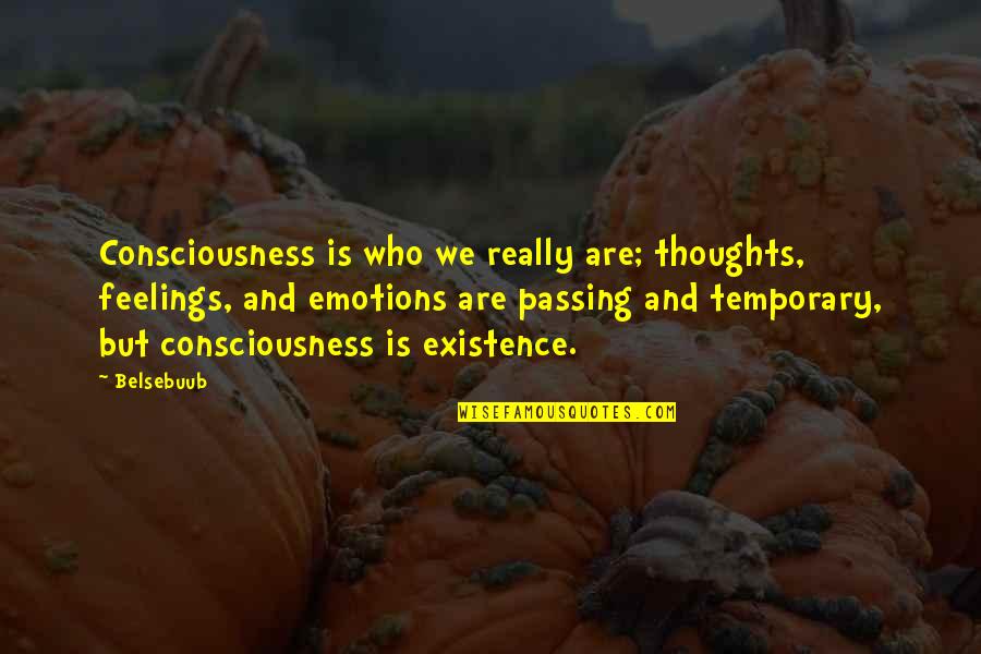 Feelings Emotions Quotes By Belsebuub: Consciousness is who we really are; thoughts, feelings,
