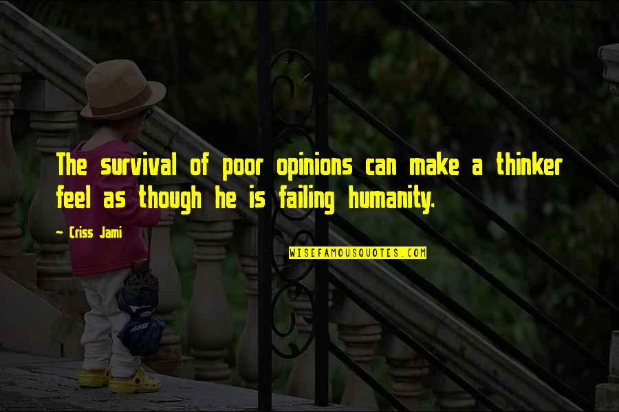 Feelings Emotions Quotes By Criss Jami: The survival of poor opinions can make a
