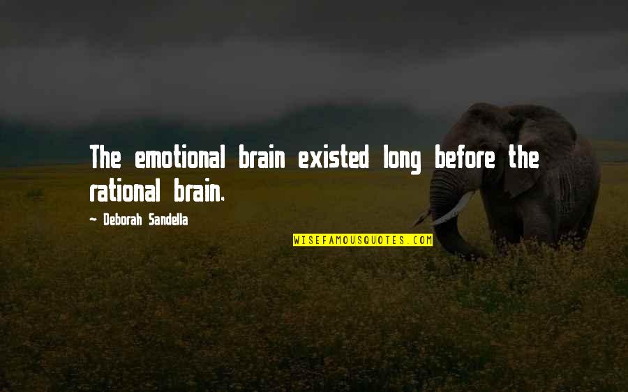 Feelings Emotions Quotes By Deborah Sandella: The emotional brain existed long before the rational