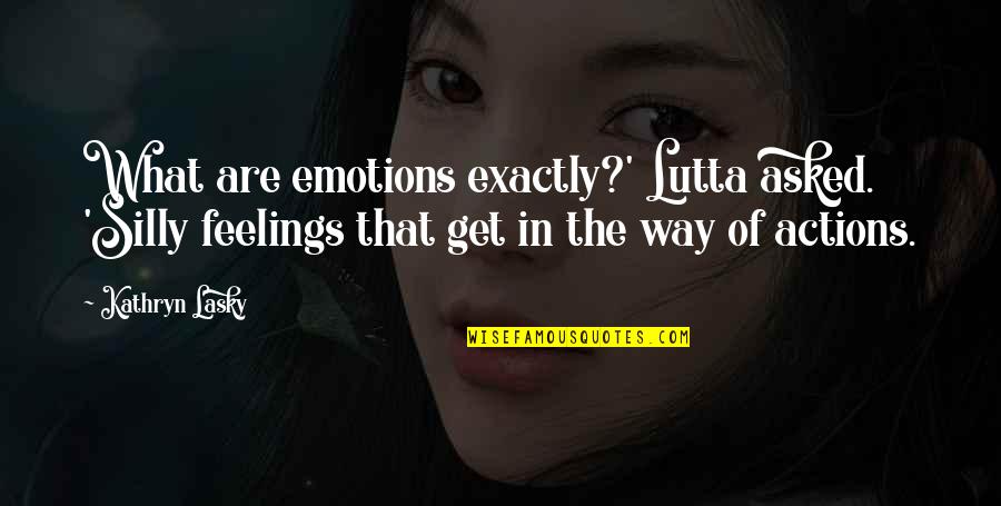 Feelings Emotions Quotes By Kathryn Lasky: What are emotions exactly?' Lutta asked. 'Silly feelings