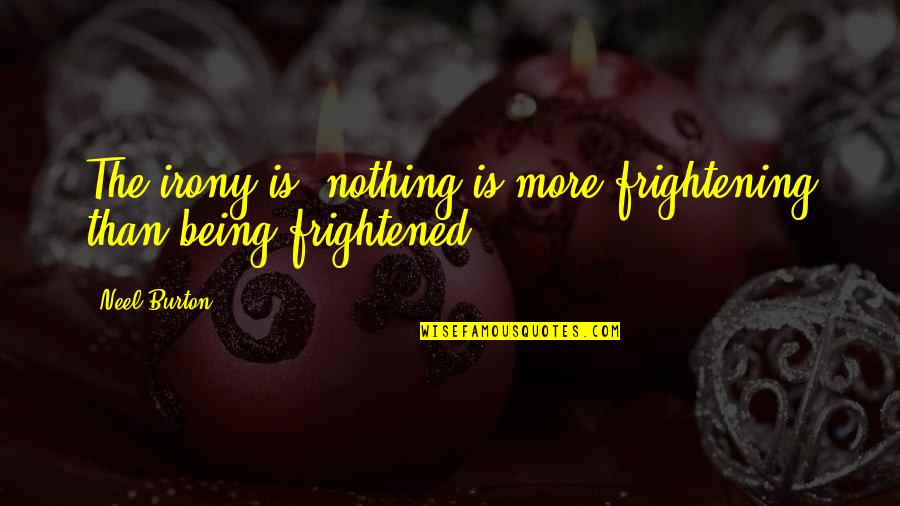 Feelings Emotions Quotes By Neel Burton: The irony is, nothing is more frightening than