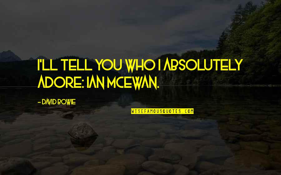 Feelings Expressed Quotes By David Bowie: I'll tell you who I absolutely adore: Ian