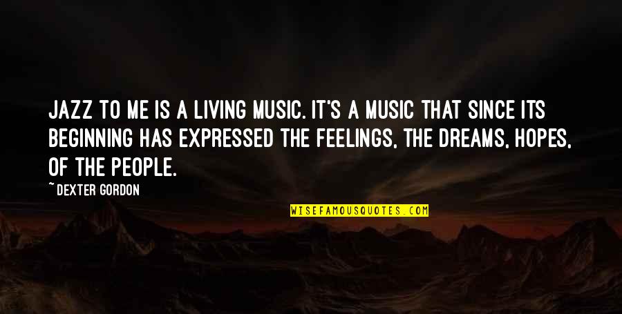 Feelings Expressed Quotes By Dexter Gordon: Jazz to me is a living music. It's