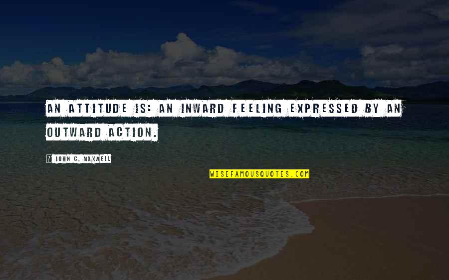 Feelings Expressed Quotes By John C. Maxwell: An attitude is: an inward feeling expressed by