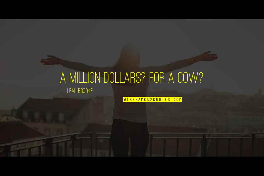 Feelings Fade Quotes By Leah Brooke: A million dollars? For a cow?