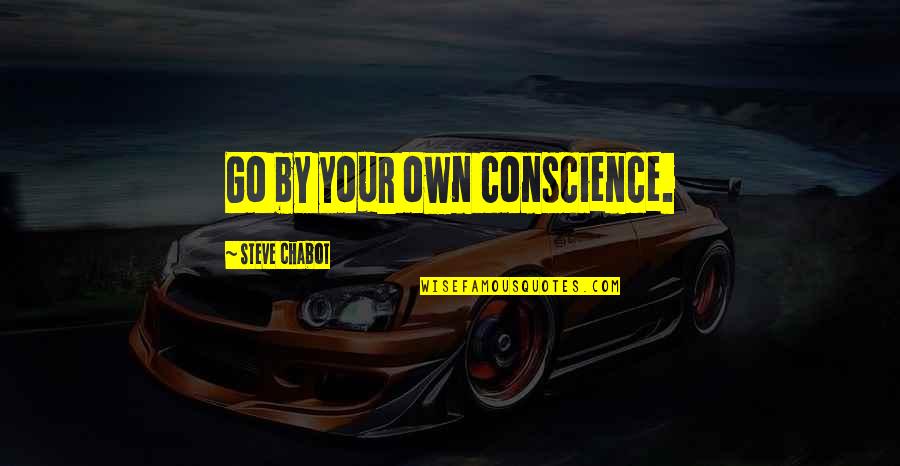 Feelings Fade Quotes By Steve Chabot: Go by your own conscience.