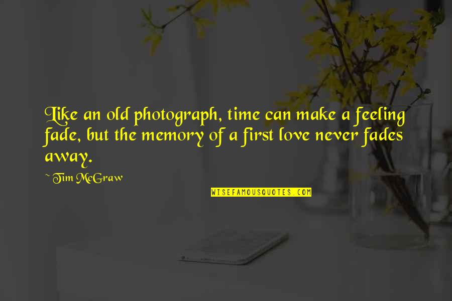 Feelings Fade Quotes By Tim McGraw: Like an old photograph, time can make a