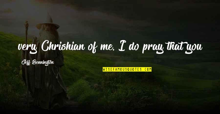 Feelings Fading Away Quotes By Jeff Bennington: very Chrishian of me. I do pray that