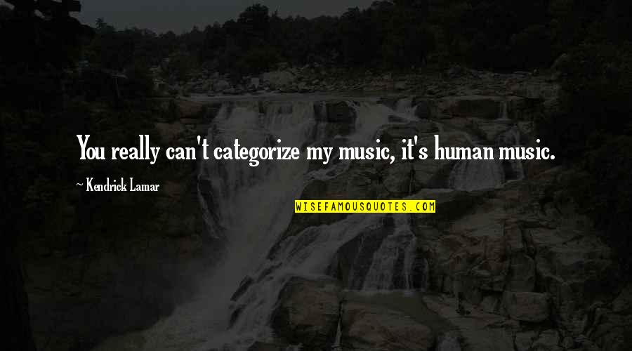 Feelings Fading Away Quotes By Kendrick Lamar: You really can't categorize my music, it's human