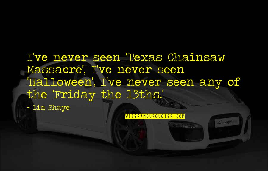 Feelings Fading Away Quotes By Lin Shaye: I've never seen 'Texas Chainsaw Massacre', I've never