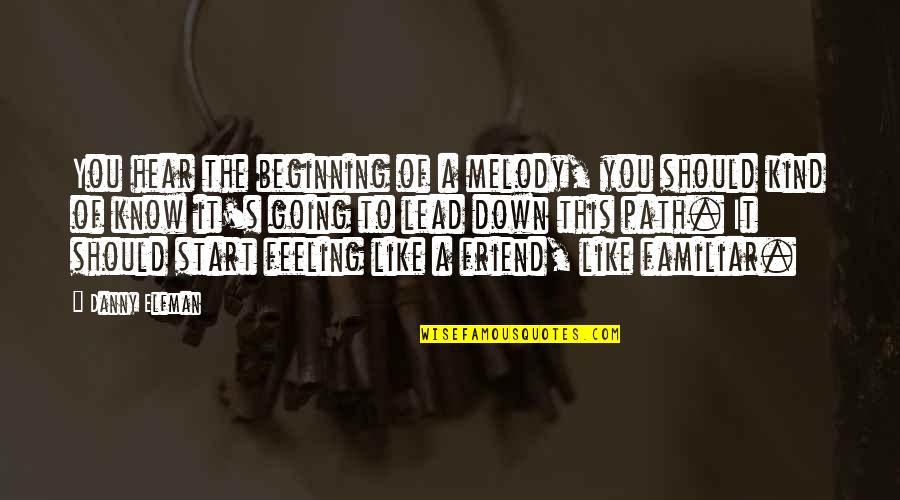 Feelings For A Friend Quotes By Danny Elfman: You hear the beginning of a melody, you Feelings For A Friend Quotes By Danny Elfman: You hear the beginning of a melody, you