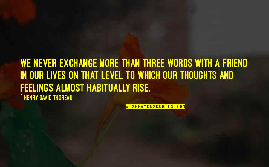 Feelings For A Friend Quotes By Henry David Thoreau: We never exchange more than three words with Feelings For A Friend Quotes By Henry David Thoreau: We never exchange more than three words with