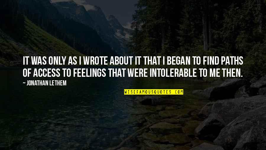 Feelings For A Friend Quotes By Jonathan Lethem: It was only as I wrote about it Feelings For A Friend Quotes By Jonathan Lethem: It was only as I wrote about it