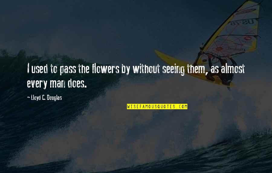 Feelings For A Friend Quotes By Lloyd C. Douglas: I used to pass the flowers by without Feelings For A Friend Quotes By Lloyd C. Douglas: I used to pass the flowers by without