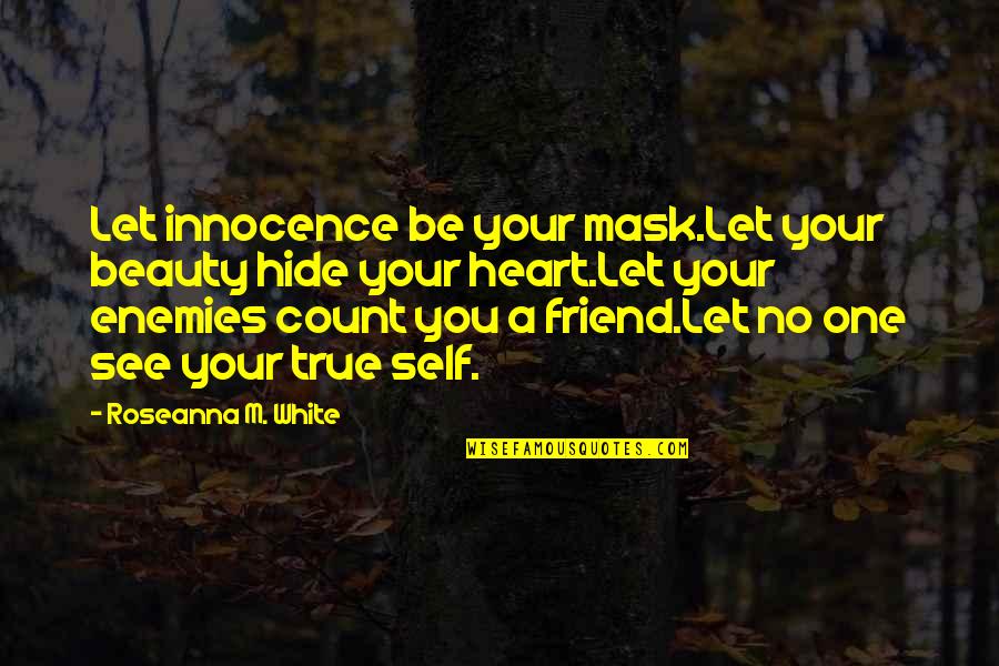 Feelings For A Friend Quotes By Roseanna M. White: Let innocence be your mask.Let your beauty hide Feelings For A Friend Quotes By Roseanna M. White: Let innocence be your mask.Let your beauty hide