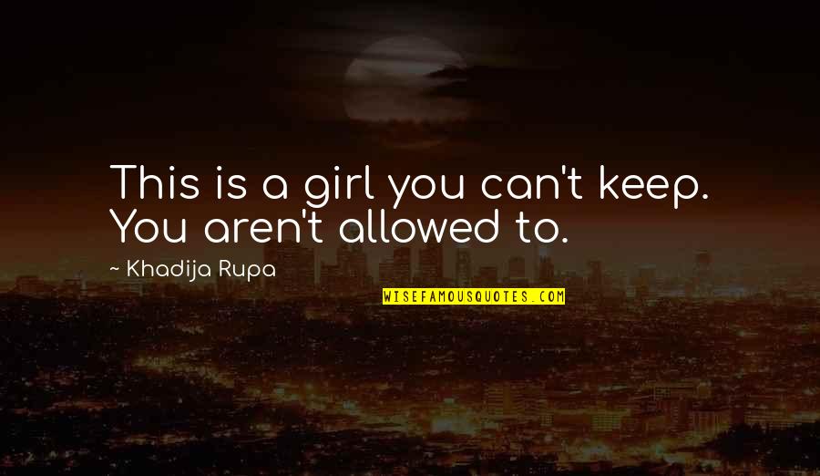 Feelings For A Girl Quotes By Khadija Rupa: This is a girl you can't keep. You