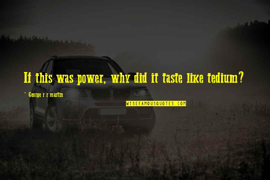 Feelings For A Guy Friend Quotes By George R R Martin: If this was power, why did it taste Feelings For A Guy Friend Quotes By George R R Martin: If this was power, why did it taste