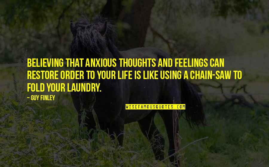 Feelings For A Guy Quotes By Guy Finley: Believing that anxious thoughts and feelings can restore Feelings For A Guy Quotes By Guy Finley: Believing that anxious thoughts and feelings can restore