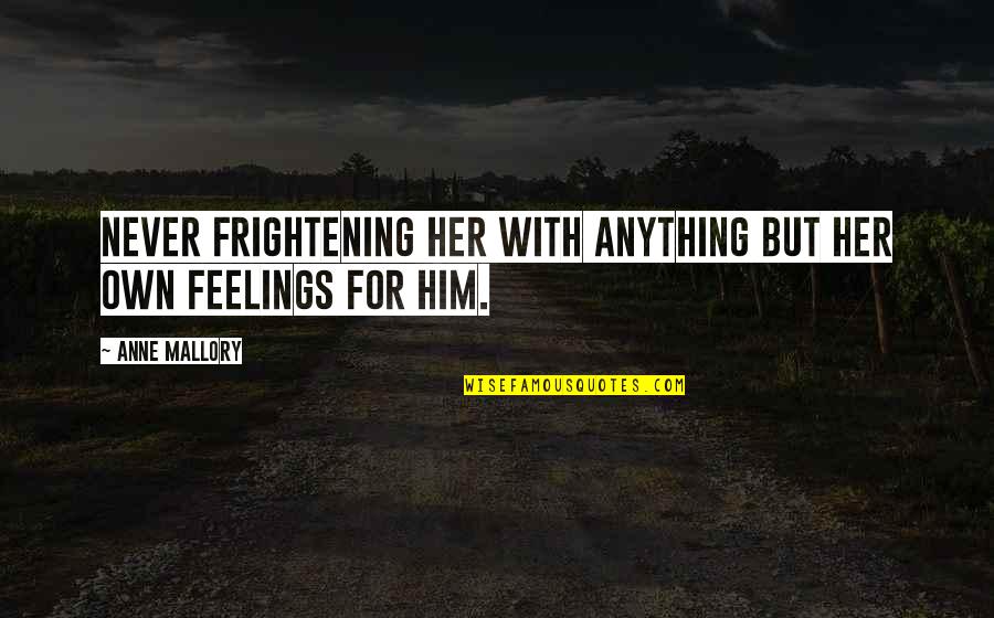 Feelings For Her Quotes By Anne Mallory: Never frightening her with anything but her own