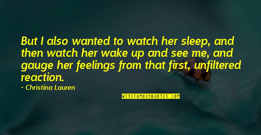 Feelings For Her Quotes By Christina Lauren: But I also wanted to watch her sleep,