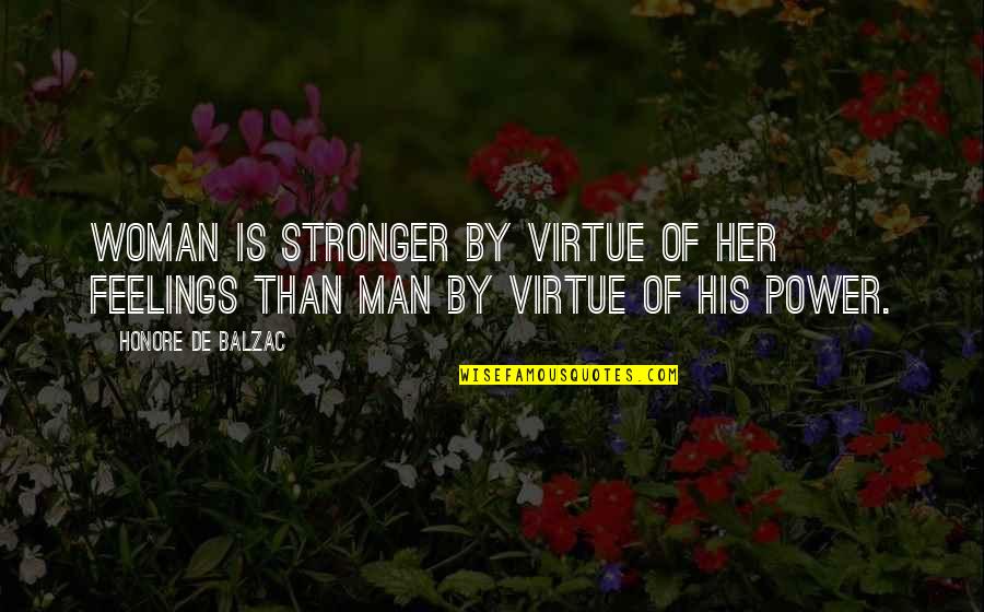 Feelings For Her Quotes By Honore De Balzac: Woman is stronger by virtue of her feelings