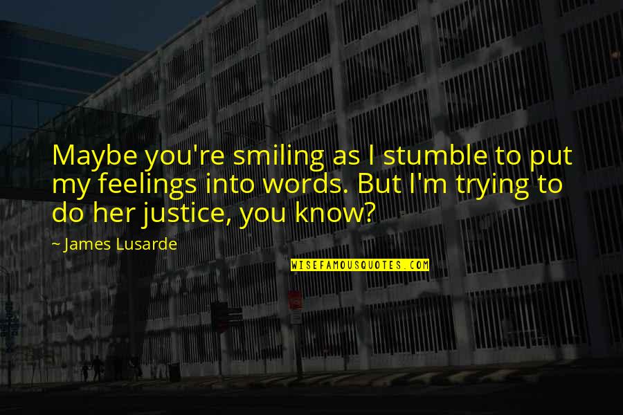 Feelings For Her Quotes By James Lusarde: Maybe you're smiling as I stumble to put
