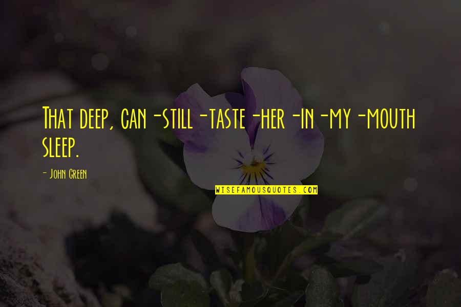 Feelings For Her Quotes By John Green: That deep, can-still-taste-her-in-my-mouth sleep.