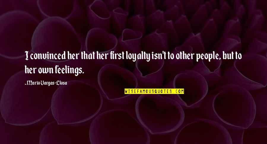 Feelings For Her Quotes By Mario Vargas-Llosa: I convinced her that her first loyalty isn't