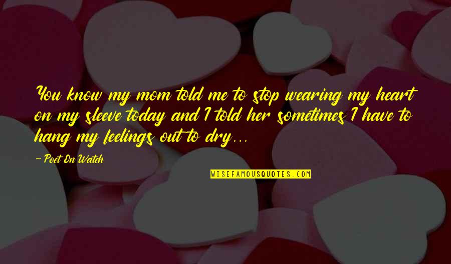 Feelings For Her Quotes By Poet On Watch: You know my mom told me to stop