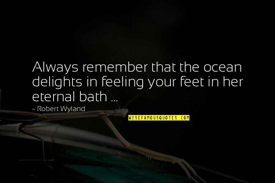 Feelings For Her Quotes By Robert Wyland: Always remember that the ocean delights in feeling