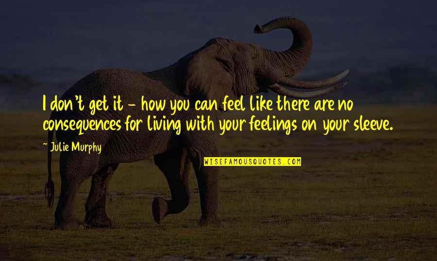Feelings For You Quotes By Julie Murphy: I don't get it - how you can