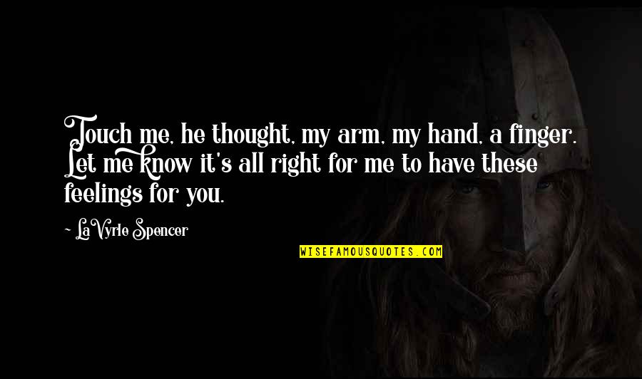 Feelings For You Quotes By LaVyrle Spencer: Touch me, he thought, my arm, my hand,