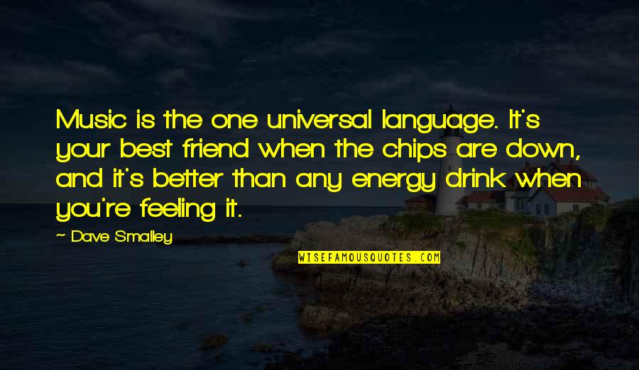 Feelings For Your Best Friend Quotes By Dave Smalley: Music is the one universal language. It's your Feelings For Your Best Friend Quotes By Dave Smalley: Music is the one universal language. It's your