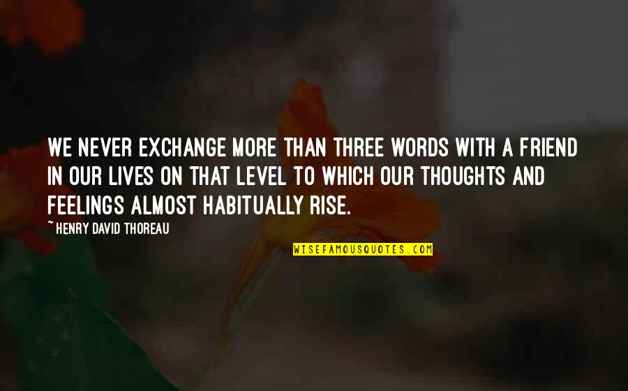 Feelings For Your Best Friend Quotes By Henry David Thoreau: We never exchange more than three words with Feelings For Your Best Friend Quotes By Henry David Thoreau: We never exchange more than three words with