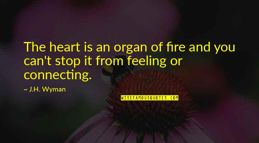 Feelings From Heart Quotes By J.H. Wyman: The heart is an organ of fire and