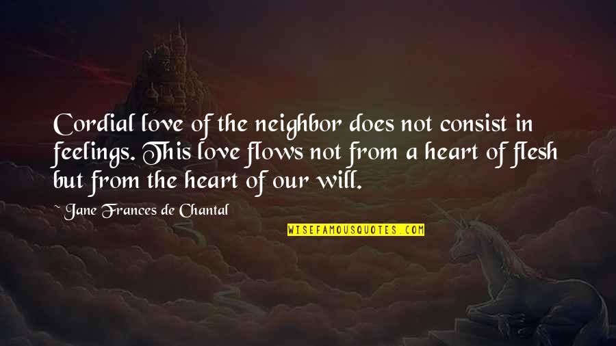 Feelings From Heart Quotes By Jane Frances De Chantal: Cordial love of the neighbor does not consist Feelings From Heart Quotes By Jane Frances De Chantal: Cordial love of the neighbor does not consist
