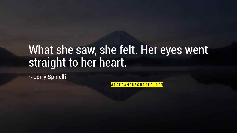 Feelings From Heart Quotes By Jerry Spinelli: What she saw, she felt. Her eyes went Feelings From Heart Quotes By Jerry Spinelli: What she saw, she felt. Her eyes went