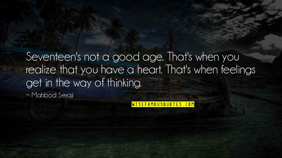 Feelings From Heart Quotes By Mahbod Seraji: Seventeen's not a good age. That's when you Feelings From Heart Quotes By Mahbod Seraji: Seventeen's not a good age. That's when you